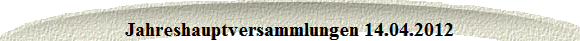 Jahreshauptversammlungen 14.04.2012