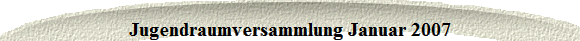 Jugendraumversammlung Januar 2007