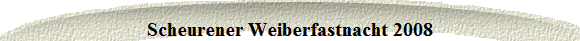 Scheurener Weiberfastnacht 2008