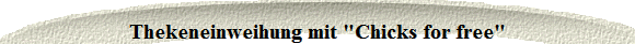 Thekeneinweihung mit "Chicks for free"