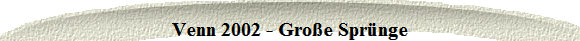 Venn 2002 - Groe Sprnge